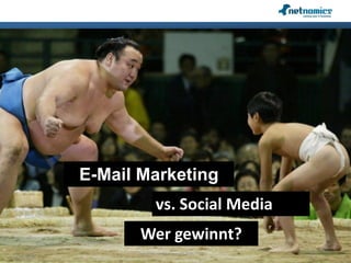 E-Mail Marketing
26.05 1
netnomics GmbH, Copyright 2008 - 2012
vs. Social Media
Wer gewinnt?
 