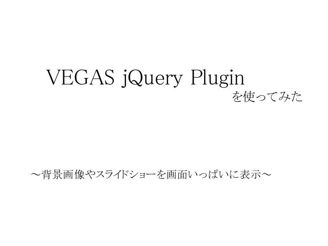 Vegas Jquery Plugin を使ってみた 背景画像やスライドショーを画面いっぱいに表示 Vegas Jquery Plugin を使ってみた 背景画像やスライドショーを画面いっぱいに表示