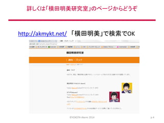 詳しくは「横田明美研究室」のページからどうぞ
http://akmykt.net/ 「横田明美」で検索でOK
©YOKOTA Akemi 2014 p.4
 