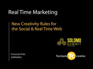 Real Time Marketing
Fernando Polo
@abladias
New Creativity Rules for
the Social & Real Time Web
 