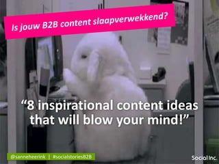 “8 inspirational content ideas
that will blow your mind!”
@sanneheerink | #socialstoriesB2B
 