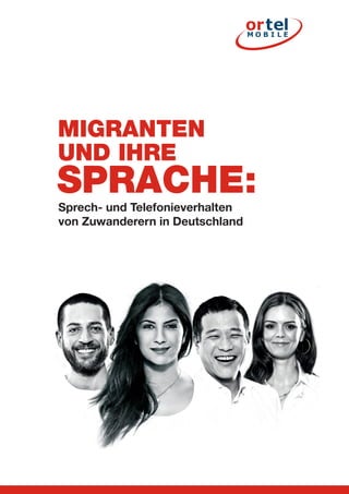 Sprech- und Telefonieverhalten
von Zuwanderern in Deutschland
MIGRANTEN
UND IHRE
SPRACHE:
 