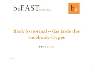 Back to normal – das Ende des
Facebook-Hypes
b.FAST Impuls
14.05.2014
1
 