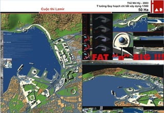 Cuộc thi Lzmir
Thổ Nhĩ Kỳ - 2003
Ý tưởng Quy hoạch chi tiết xây dựng 1/500
50 Ha
 