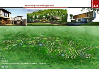 2012
Hòa Bình
Quy hoạch chi tiết 1/500 (Liên kết với DaDaAA và Quốc Bảo)
99 Ha
Khu đô thị sinh thái Ngàn Phố
 