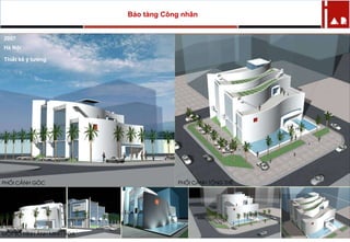 Bảo tàng Công nhân
2007
Hà Nội
Thiết kế ý tưởng
 