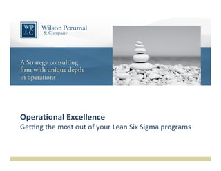 Opera&onal	
  Excellence	
  
Ge#ng	
  the	
  most	
  out	
  of	
  your	
  Lean	
  Six	
  Sigma	
  programs	
  
 
