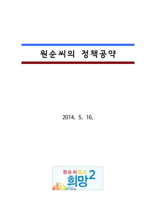 원 순 씨 의 정 책 공 약
2014. 5. 16.
 