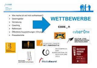 Bianca Kolb, bwcon, 18.05.2014
 Wie mache ich auf mich aufmerksam?
 Gewinngelder
 Vernetzung
 Coaching
 Referenzen
 Öffentliche Auszeichnungen / Ehrungen
 Presseberichte
WETTBEWERBE
 
