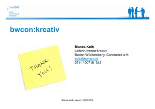 Bianca Kolb, bwcon, 18.05.2014
bwcon:kreativ
Bianca Kolb
Leiterin bwcon:kreativ
Baden-Württemberg: Connected e.V.
kolb@bwcon.de
0711 / 90715 -342
 