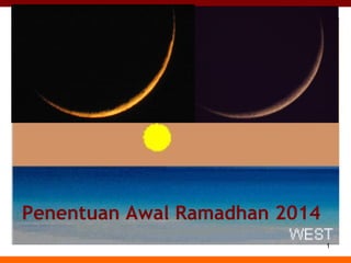1
Penentuan Awal Ramadhan 2014
 