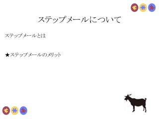 ステップメールについて
ステップメールとは
★ステップメールのメリット
 