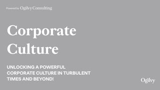 Powered by
Corporate
Culture 
UNLOCKING A POWERFUL
CORPORATE CULTURE IN TURBULENT
TIMES AND BEYOND! 
 