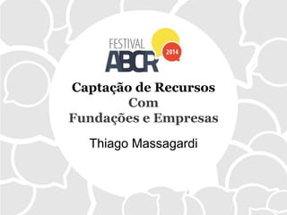Captação de Recursos
Com
Fundações e Empresas
Thiago Massagardi
 
