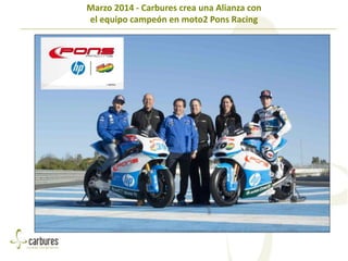 Marzo 2014 - Carbures crea una Alianza con
el equipo campeón en moto2 Pons Racing
 