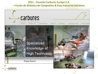 2011 - Creación Carbures Europe S.A.
= Fusión de Atlántica de Composites & Easy Industrial Solutions
 