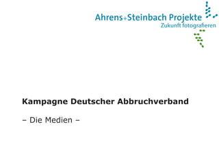Zukunft fotograﬁeren
Ahrens+Steinbach Projekte
Kampagne Deutscher Abbruchverband
– Die Medien –
 