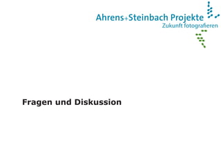 Zukunft fotograﬁeren
Ahrens+Steinbach Projekte
Fragen und Diskussion
 