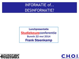 INFORMATIE of..
DESINFORMATIE?
met de resultaten van de NSE?
Lunchpresentatie
Studiekeuzeconferentie
Bunnik 22 mei 2014
Frank Steenkamp
 