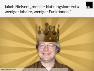 ﬂickr.com/docsearls	
  
Jakob Nielsen: „mobiler Nutzungskontext =
weniger Inhalte, weniger Funktionen “
 