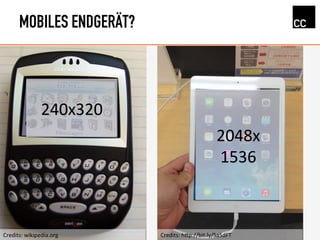 MOBILES ENDGERÄT?
Credits:	
  wikipedia.org	
   Credits:	
  hRp://bit.ly/Sa5dFT	
  
240x320	
  
2048x	
  
1536	
  
 