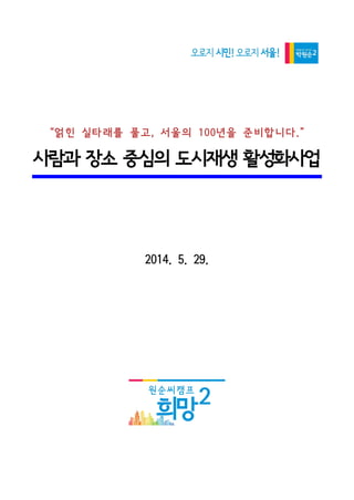 “얽힌 실타래를 풀고, 서울의 100년을 준비합니다.”
사람과 장소 중심의 도시재생 활성화사업
2014. 5. 29.
 