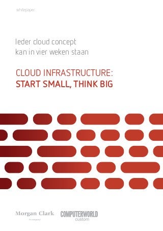 Ieder cloud concept
kan in vier weken staan
Cloud Infrastructure:
start small, think big
whitepaper
 