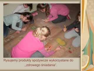 Rysujemy produkty spożywcze wykorzystane do     ,,zdrowego śniadania”. 