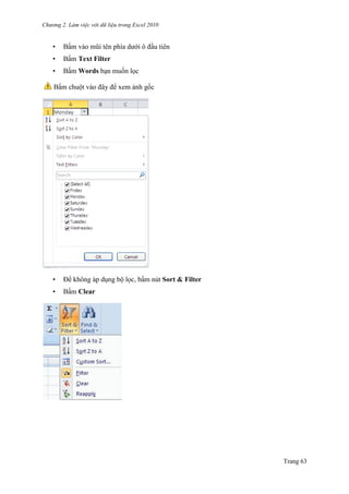 Chương 2. Làm việc với dữ liệu trong Excel 2010
Trang 63
• Bấm vào mũi tên phía dƣới ô đầu tiên
• Bấm Text Filter
• Bấm Words bạn muốn lọc
Bấm chuột vào đây để xem ảnh gốc
• Để không áp dụng bộ lọc, bấm nút Sort & Filter
• Bấm Clear
 