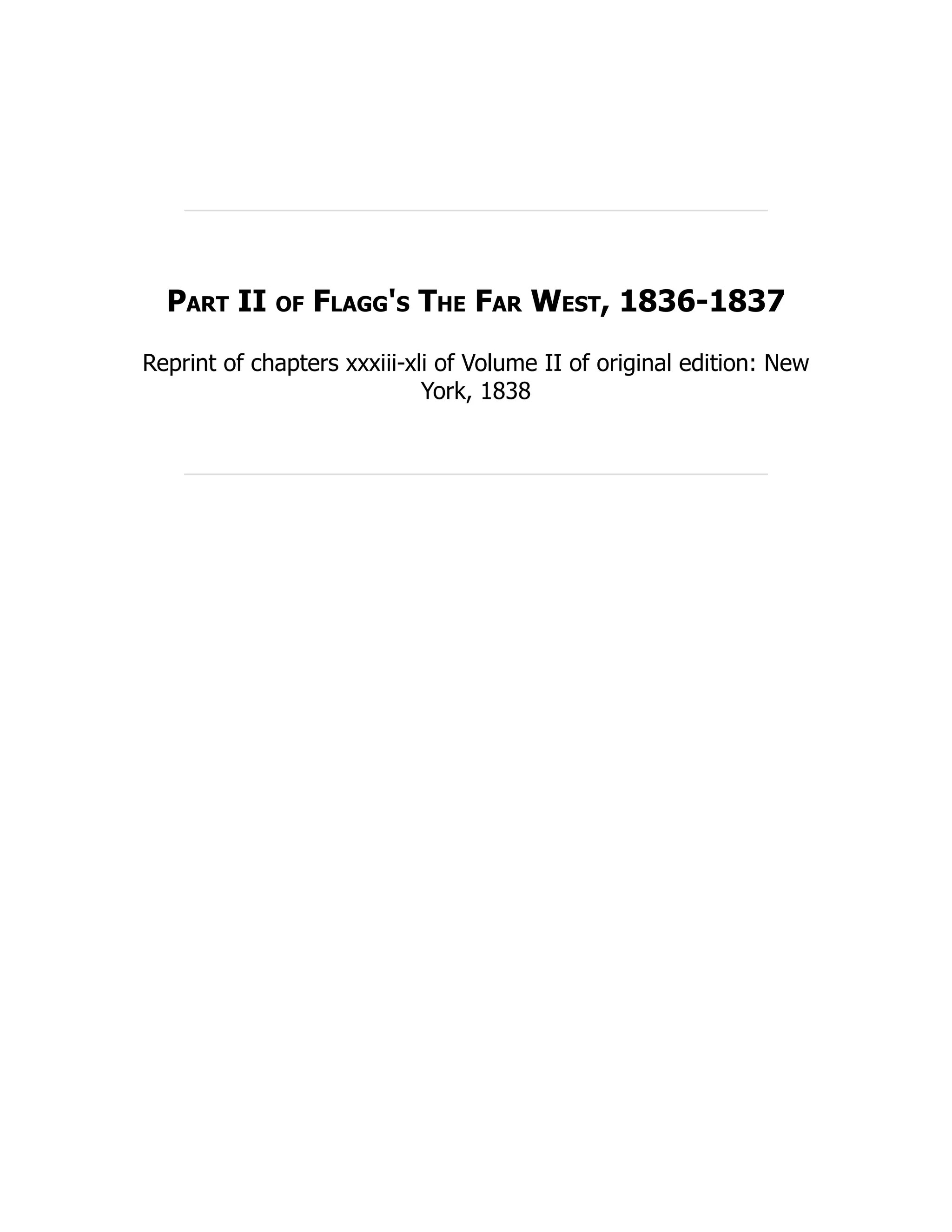 Part II of Flagg's The Far West, 1836-1837
Reprint of chapters xxxiii-xli of Volume II of original edition: New
York, 1838
 