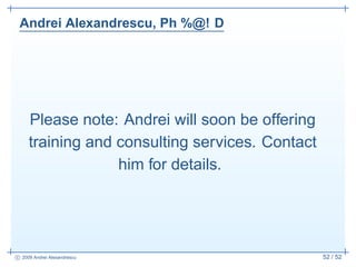 Andrei Alexandrescu, Ph %@! D




     Please note: Andrei will soon be offering
     training and consulting services. Co...