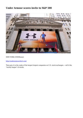 Under Armour scores invite to S&P 500
NEW YORK (CNNMoney)
http://underarmourshirt.com/
That puts it in the ranks of the largest largest companies on U.S. stock exchanges -- call it the
"varsity league" of stocks.
 