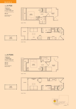 BLOCK A
TYPE

A-P5M

1 Bedroom
+ 2 Bathroom
51 sq m / 549 sq ft
––––––––––––––––
#05-22

DN

OPEN ROOF
TERRACE

VOID
MASTER
BEDROOM

Inclusive of Roof Terrace,
Balcony, AC Ledge

HALLWAY

T&B

SHO

u p p e r fl o o r

T&B
BALCONY
UP

KITCHEN

AC LEDGE
ABOVE
ATTIC ROOF

LIVING
DINING

l o w e r fl o o r

TYPE

A-P5MA

1 Bedroom
+ 2 Bathroom
52 sq m / 560 sq ft
––––––––––––––––
#05-23
#05-24

SHO

T&B
VOID

MASTER
BEDROOM

Inclusive of Roof Terrace,
Balcony, AC Ledge

HALLWAY

OPEN ROOF
TERRACE

DN

u p p e r fl o o r

DINING
LIVING

KITCHEN

UP

BALCONY

T&B

AC LEDGE
ABOVE
ATTIC ROOF

l o w e r fl o o r

26
25
24
23
22
21
20
19

27
28
29
30
31
18 17 16

13 12
15

11

10

14
N
5TH STOREY

 
