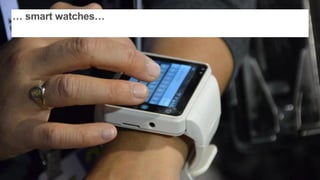 … smart watches…
 