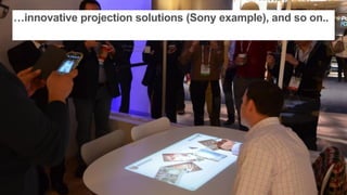 …innovative projection solutions (Sony example), and so on..
 