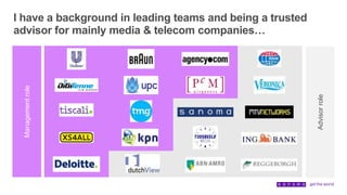 I have a background in leading teams and being a trusted
advisor for mainly media & telecom companies…Managementrole
Advisorrole
 