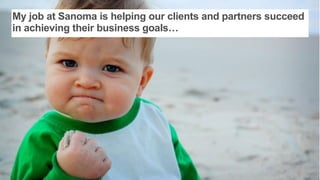 My job at Sanoma is helping our clients and partners succeed
in achieving their business goals…
 