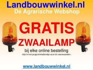 Landbouwwinkel.nl
Dé Agrarische Webshop
GRATIS
ZWAAILAMP
bij elke online bestelling
Kijk in het programmaboekje voor de voorwaarden
www.landbouwwinkel.nl
 