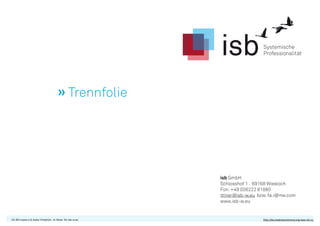 Trennfolie»
isb GmbH
Schlosshof 1 . 69168 Wiesloch
Fon:+49 (0)6222 81880
ittner@isb-w.eu bzw. fa.i@me.com
www.isb-w.eu
CC-BY-Lizenz 4.0, Autor: Friedrich - A. Ittner für isb-w.eu http://de.creativecommons.org/was-ist-cc/
 