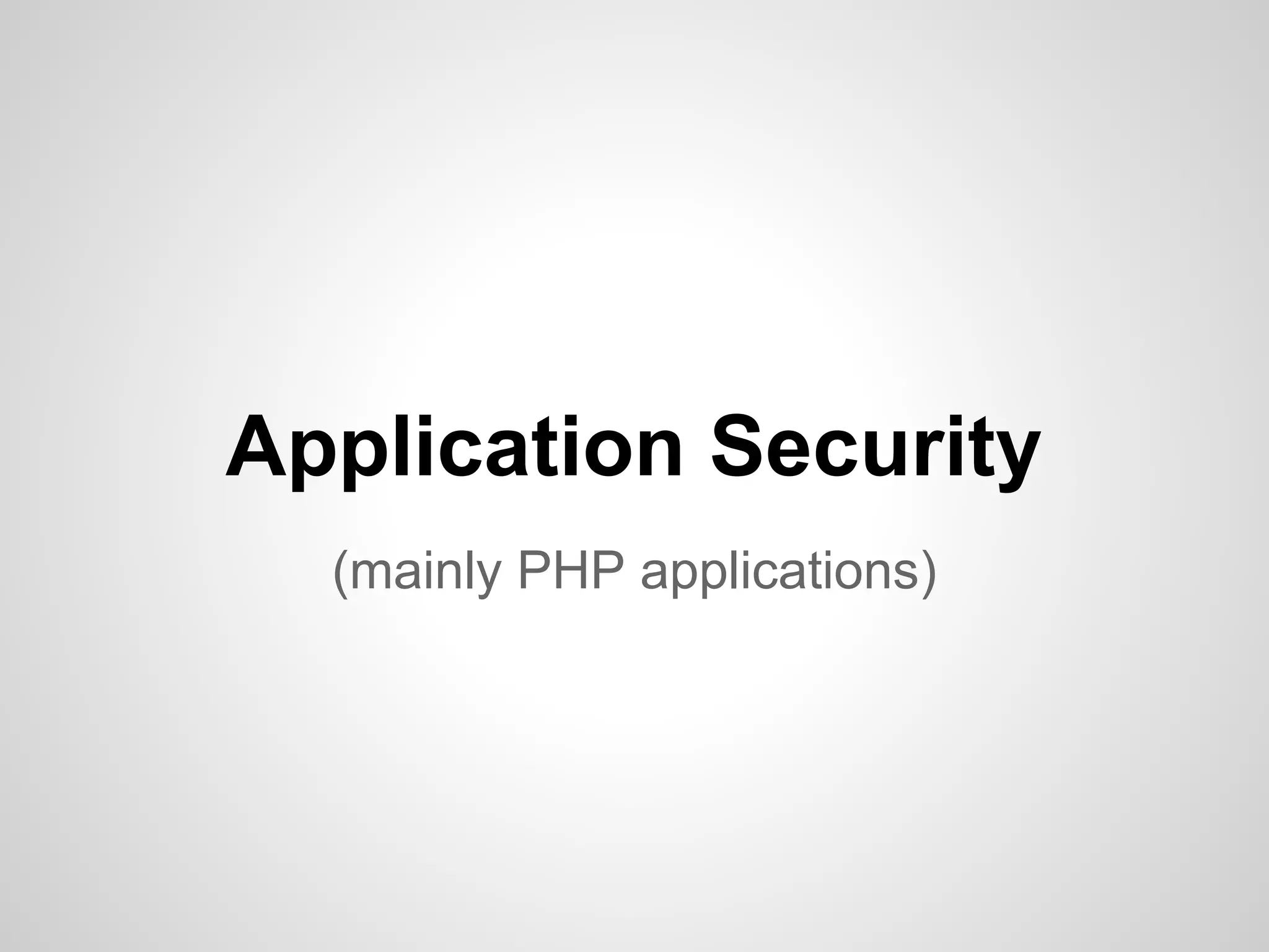 Application Security
(mainly PHP applications)
 