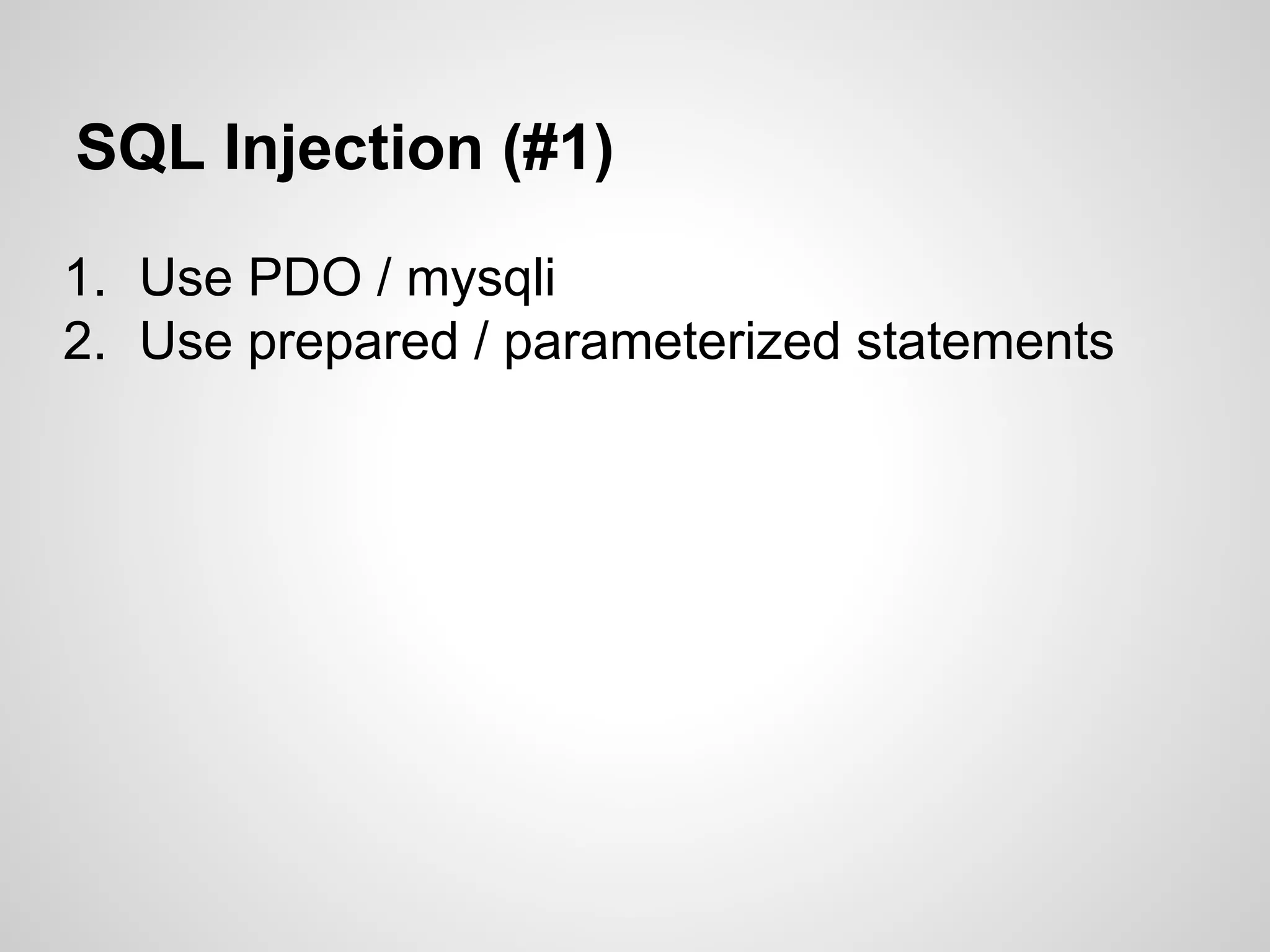SQL Injection (#1)
1. Use PDO / mysqli
2. Use prepared / parameterized statements
 