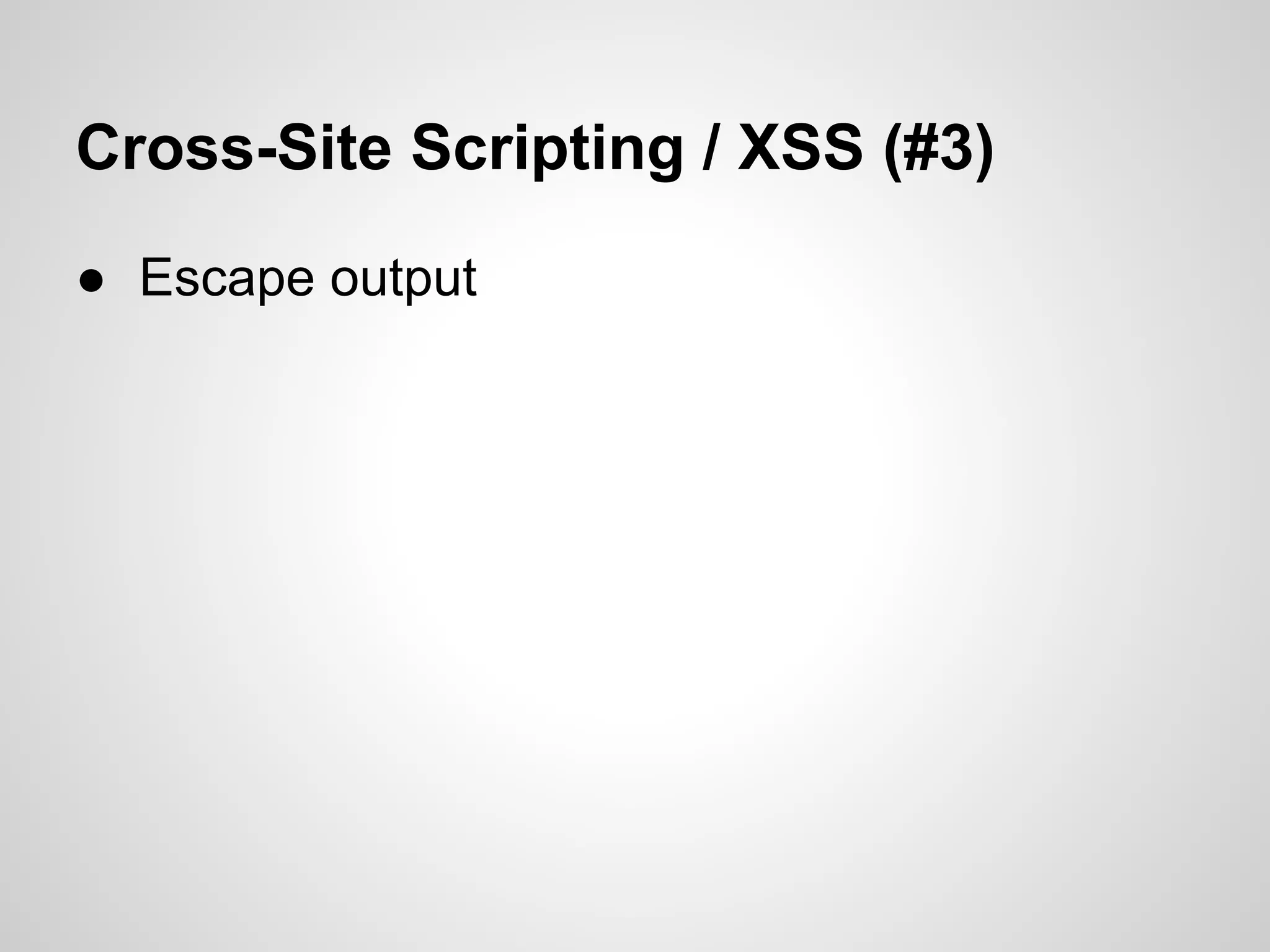 Cross-Site Scripting / XSS (#3)
● Escape output
 
