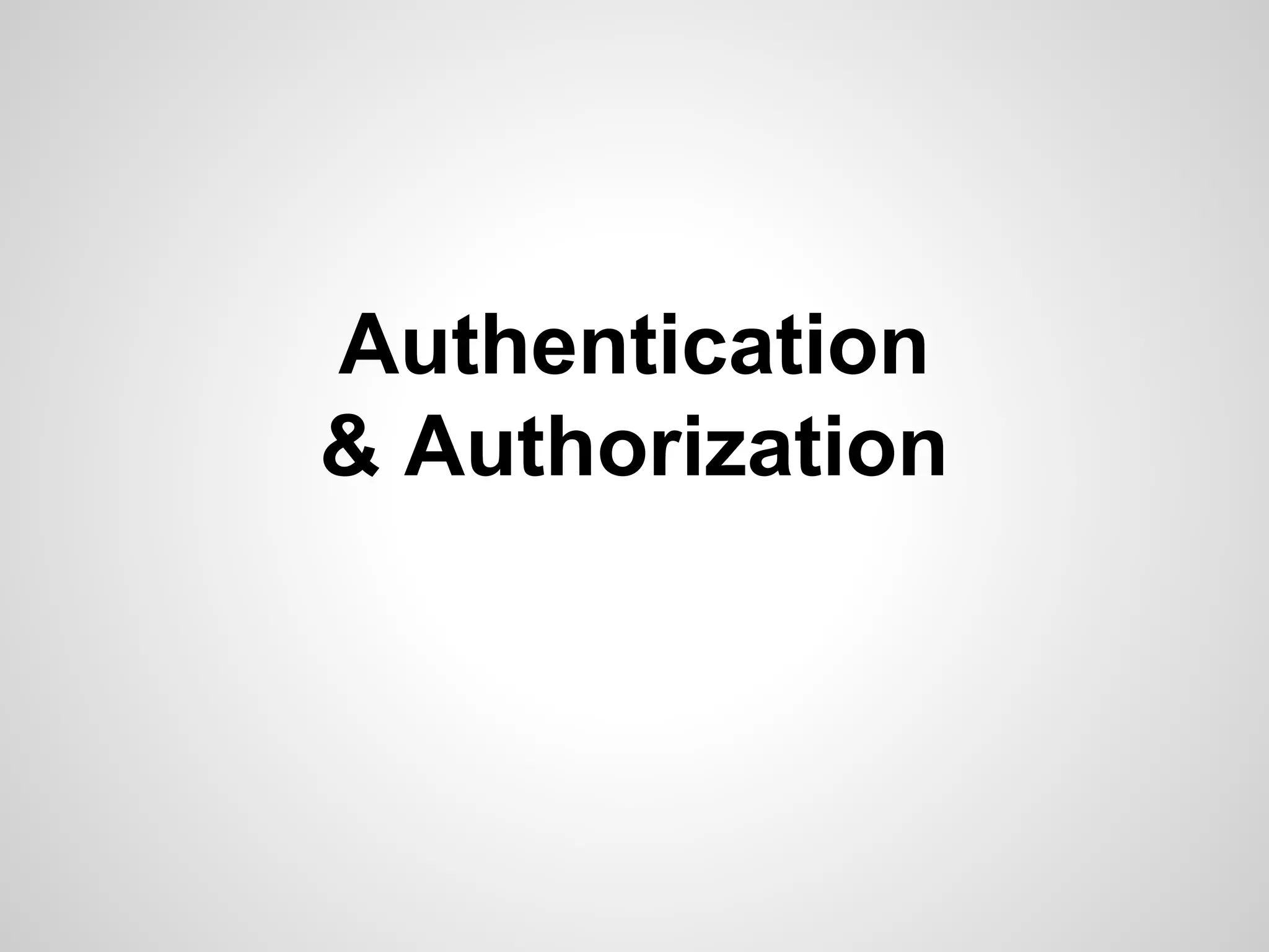 Authentication
& Authorization
 