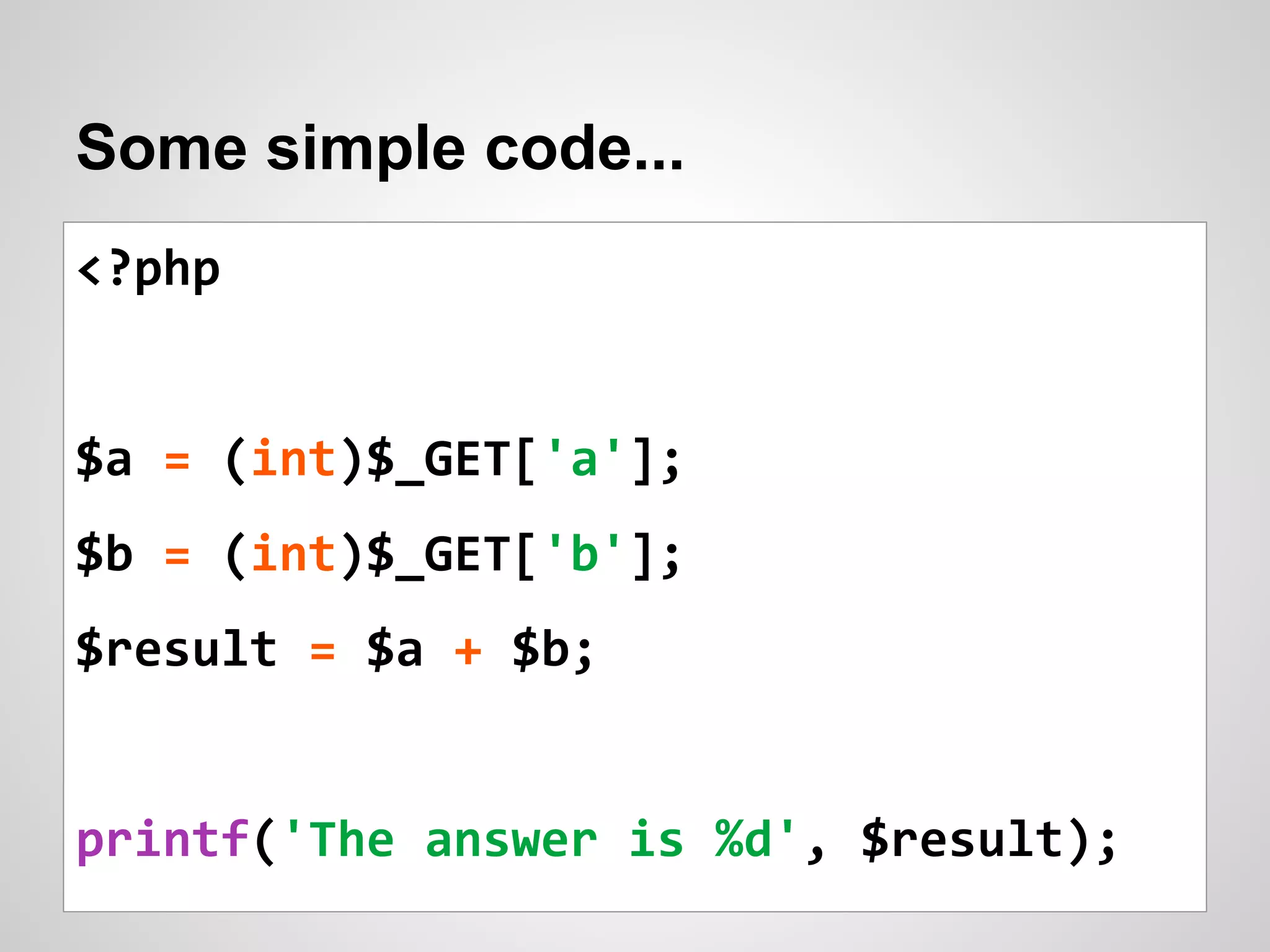 Some simple code...
<?php
$a = (int)$_GET['a'];
$b = (int)$_GET['b'];
$result = $a + $b;
printf('The answer is %d', $result);
 