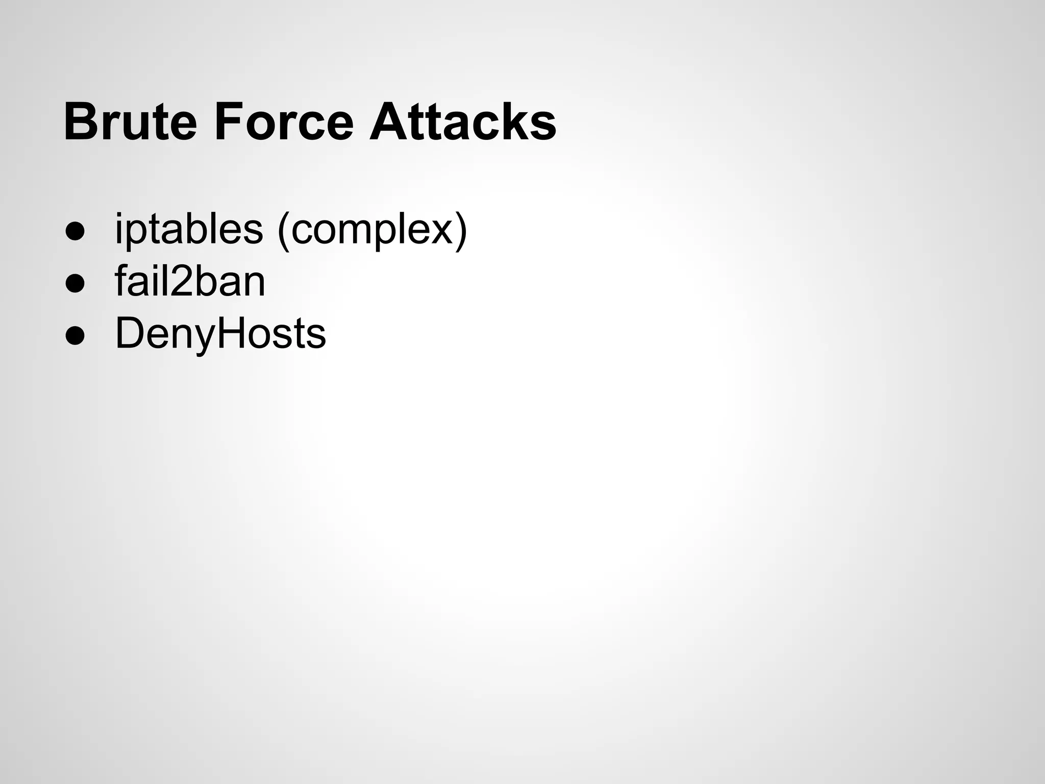 Brute Force Attacks
● iptables (complex)
● fail2ban
● DenyHosts
 