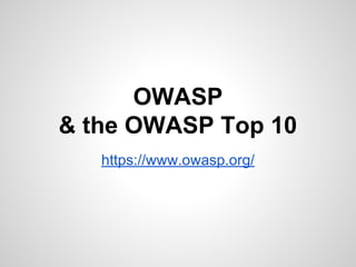 OWASP
& the OWASP Top 10
https://www.owasp.org/
 