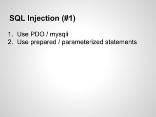 SQL Injection (#1)
1. Use PDO / mysqli
2. Use prepared / parameterized statements
 
