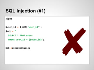SQL Injection (#1)
<?php
$user_id = $_GET['user_id'];
$sql = "
SELECT * FROM users
WHERE user_id = {$user_id}";
$db->execute($sql);
✘
 