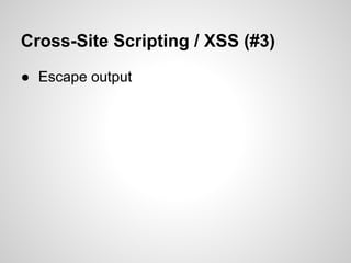 Cross-Site Scripting / XSS (#3)
● Escape output
 