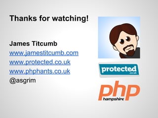 James Titcumb
www.jamestitcumb.com
www.protected.co.uk
www.phphants.co.uk
@asgrim
Thanks for watching!
 